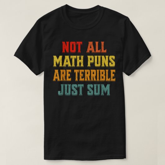 Not All Math Puns Are Terrible Just Sum Math Tシャツ (デザイン正面)