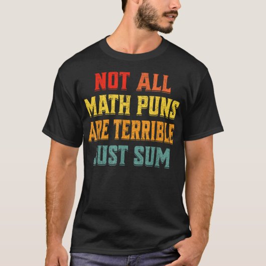 Not All Math Puns Are Terrible Just Sum Math Tシャツ (正面)