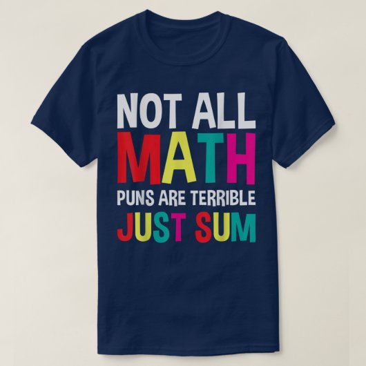 Not All Math Puns Are Terrible Just Sum Math Tシャツ (デザイン正面)