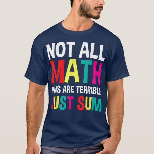 Not All Math Puns Are Terrible Just Sum Math Tシャツ (正面)