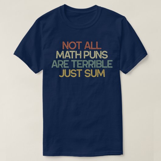 Not All Math Puns Are Terrible Just Sum Math Tシャツ (デザイン正面)