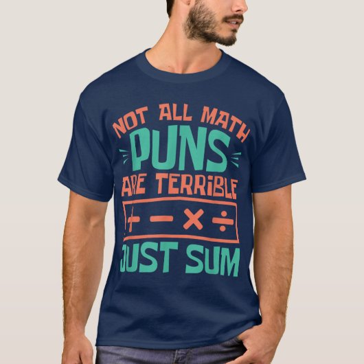 Not All Math Puns Are Terrible Just Sum Math Tシャツ (正面)