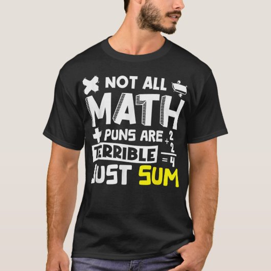 Not All Math Puns Are Terrible Just Sum Math Tシャツ (正面)