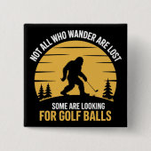 Not All Wanderers Are Lost Golf Ball Club Bigfoot 缶バッジ (正面)