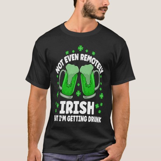 Not Even Remotely Irish Drunk Beer Drinking St Pat Tシャツ (正面)