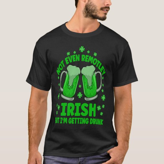 Not Even Remotely Irish Drunk Beer Drinking St Pat Tシャツ (正面)