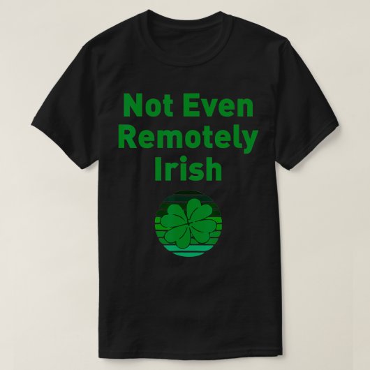 Not Even Remotely Irish Joke Funny St Tシャツ (デザイン正面)