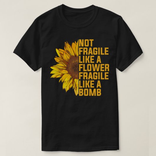 Not Fragile Like A Flower But A Bomb Sunflower Not Tシャツ (デザイン正面)