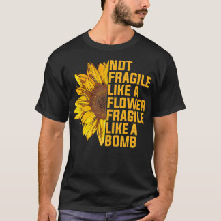 Not Fragile Like A Flower But A Bomb Sunflower Not Tシャツ