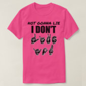 Not Gonna Lie text with Sign language black and wh Tシャツ (デザイン正面)