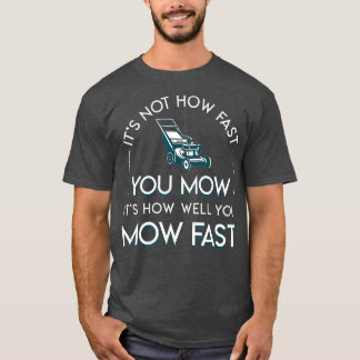 Not How Fast You Mow Its How Well You Mow Fast Tシャツ
