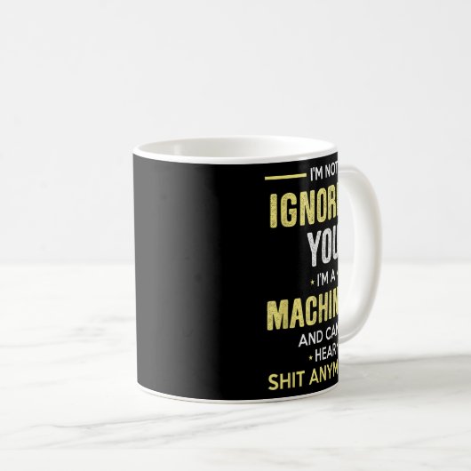 Not Ignoring I'm Machinist Can't Hear Sh-t Anymore コーヒーマグカップ (正面右)