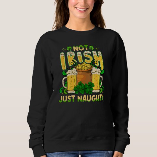 Not Irish Just Naughty St Patrick's Day Funny スウェットシャツ (正面)