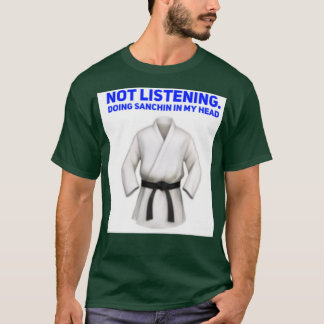 not listeningdoing sanchin in my headkarate kata tシャツ