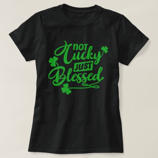 Not Lucky Just Blessed St Patrick's Day T-Shirt Tシャツ (デザイン正面)