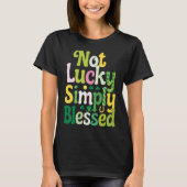 Not Lucky Simply Blessed St. Patrick's Day Tシャツ (正面)