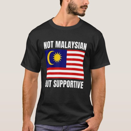 Not Malaysian But Supportive Malaysia Flag Support Tシャツ (正面)