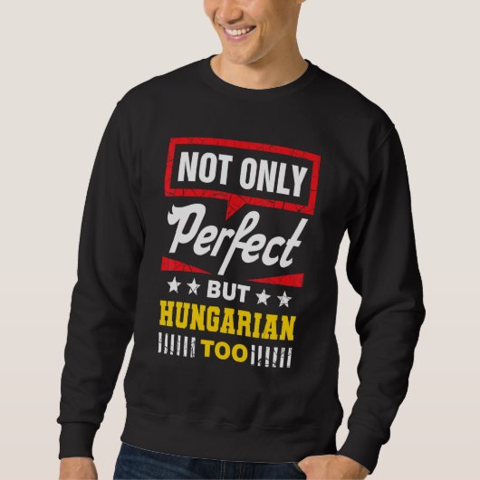 Not Only Perfect But Hungarian Too  Hungary Humor スウェットシャツ (正面)