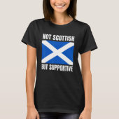 Not Scottish But Supportive Scotland Flag Support Tシャツ (正面)