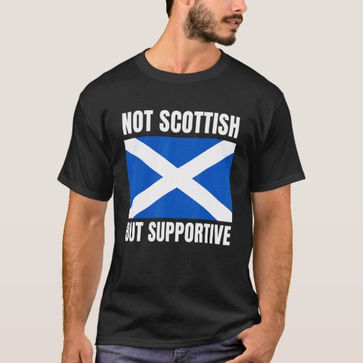 Not Scottish But Supportive Scotland Flag Support Tシャツ (正面)