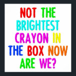 Not the Brightest Crayon Funny Poster ポスター<br><div class="desc">If you're looking for funny posters with jokes and funny images, you've come to the right place. We've put together a collection of posters with funny quotes, and funny savings, as well as the occasional sign that’s rude and possibly offensive -- but you’re sure to find a poster you'll love...</div>