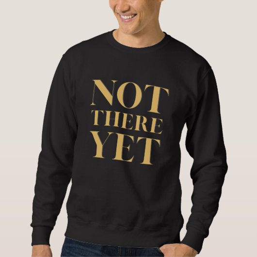 Not There Yet – Motivational Quote Men's スウェットシャツ (正面)