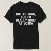Not To Brag But I'm Really Good At Vodka  Funny Dr Tシャツ (デザイン正面)
