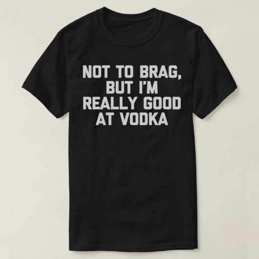 Not To Brag But I'm Really Good At Vodka  Funny Dr Tシャツ (デザイン正面)