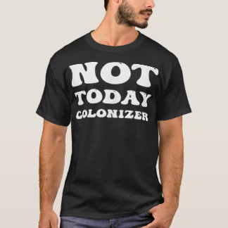 Not Todayコロナイザー先住民おもしろい先住民アメリ Tシャツ