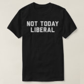 Not Today Liberal Tシャツ (デザイン正面)