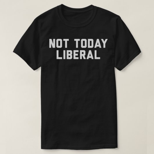 Not Today Liberal  Tシャツ (デザイン正面)