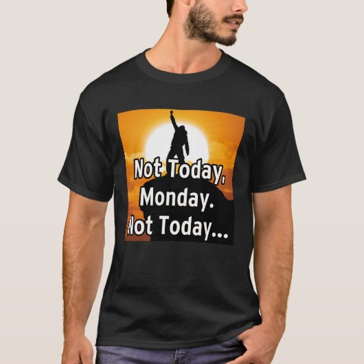 Not today, Monday. Not today... Tシャツ (正面)