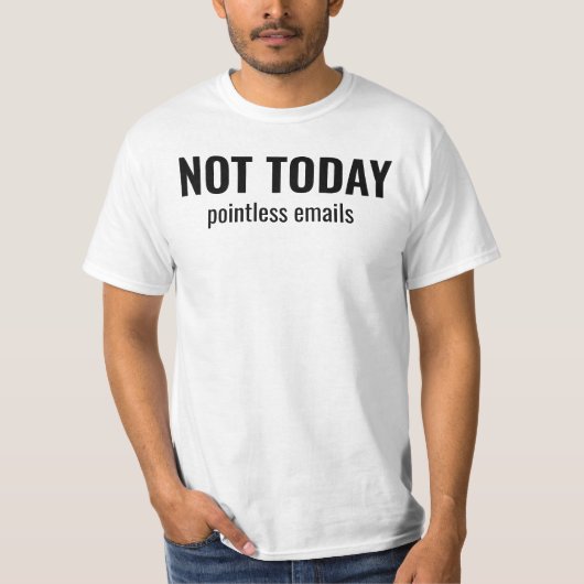 NOT TODAY - Pointless Emails Funny Typography Tシャツ (正面)