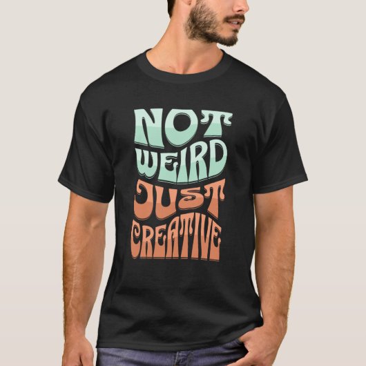 Not Weird Just Creative Cute Weirdness Artistic Jo Tシャツ (正面)