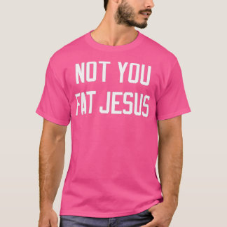 Not You Fat Jesus Tシャツ