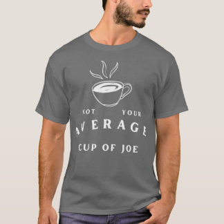 Not Your Average Cup of JoeCoffee Humor Tシャツ