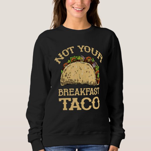 Not Your Breakfast Taco   Taco Mexican Food   スウェットシャツ (正面)