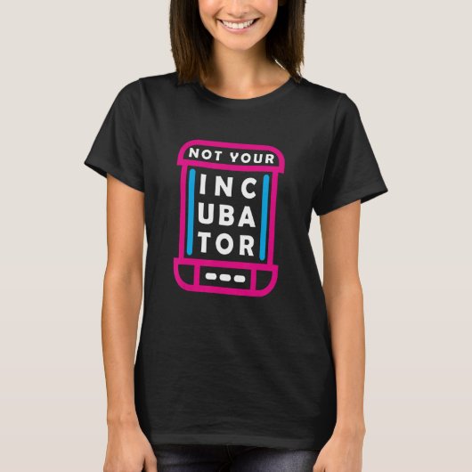 Not Your Incubator Pro Choice女性権利 Tシャツ (正面)
