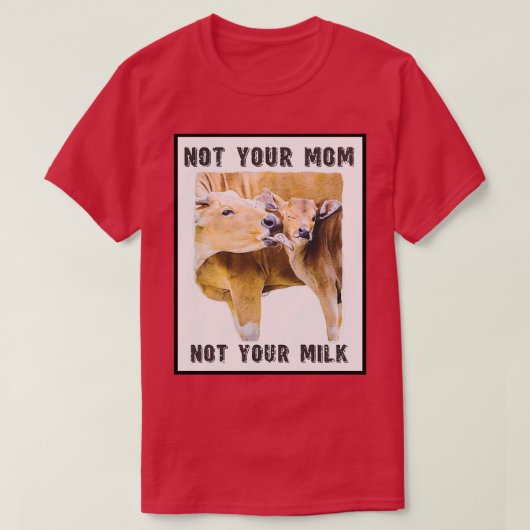 Not Your Mom, Not Your Milk  Mom and Calf  Love  Tシャツ (デザイン正面)