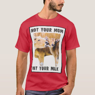 Not Your Mom, Not Your Milk  Mom and Calf  Love  Tシャツ