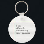 Notebook paper custom quote funny grammar キーホルダー<br><div class="desc">Funny custom quote on notebook paper.  I am silently correcting your grammar. Great gift for the teacher or that special grammar nerd in your life. Personalize this quote to say whatever you wish.</div>