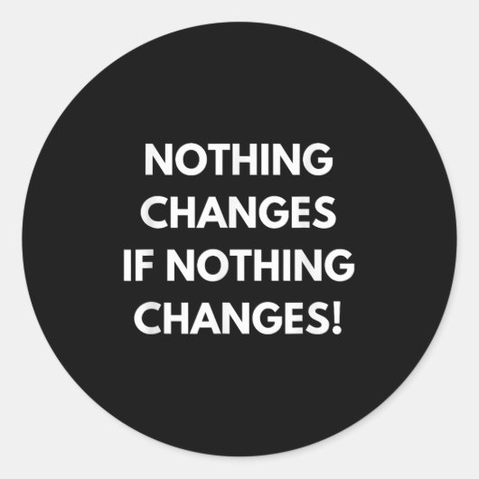 Nothing Changes If Nothing Changes Humor Design Mo ラウンドシール (正面)