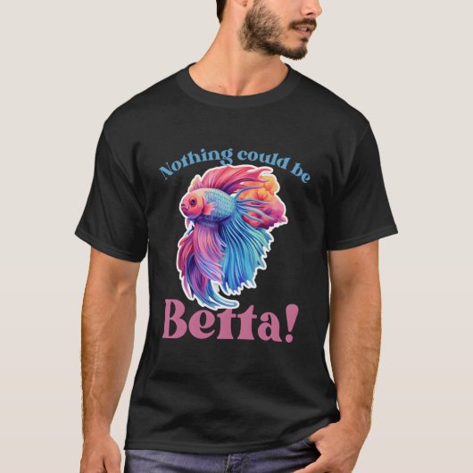 Nothing Could Be Betta Fishkeeg Aquariums Tシャツ (正面)