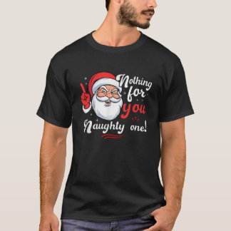 Nothing For You Naughty One Funny Xmas Santa Quote Tシャツ