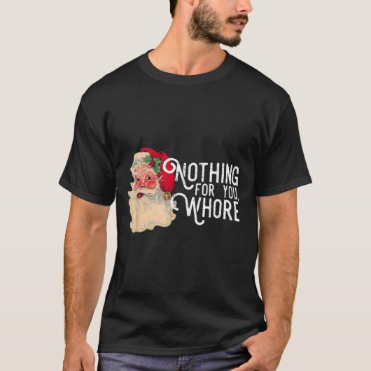 Nothing For You Whorre Funny Santa Claus Christmas Tシャツ (正面)