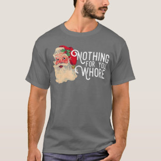Nothing for You Whorre Funny Santa Claus Christmas Tシャツ