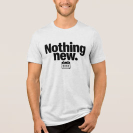 Nothing New T-Shirt | Minimal Deadpan Humor Design トライブレンドＴシャツ