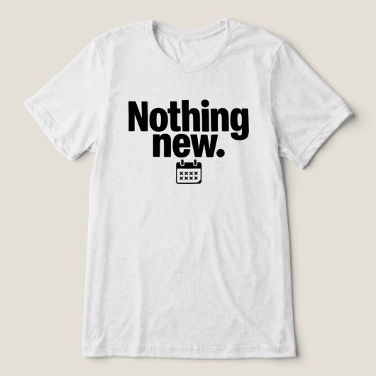 Nothing New T-Shirt | Minimal Deadpan Humor Design トライブレンドＴシャツ (デザイン正面)