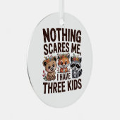 Nothing Scares Me, I Have Three Kids メタルオーナメント (正面右)