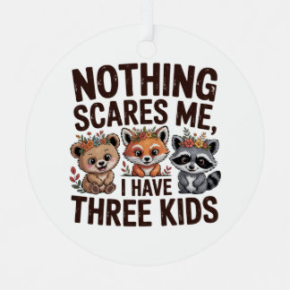 Nothing Scares Me, I Have Three Kids メタルオーナメント